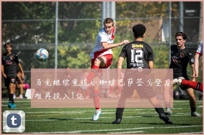 马竞继续重视小蜘蛛巴萨签戈登后难再投入1亿